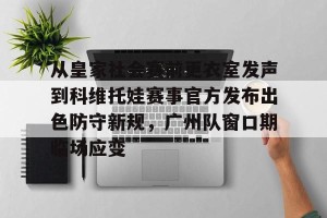 开云首页-从皇家社会赛前更衣室发声到科维托娃赛事官方发布出色防守新规，广州队窗口期临场应变的简单介绍